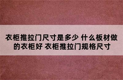 衣柜推拉门尺寸是多少 什么板材做的衣柜好 衣柜推拉门规格尺寸